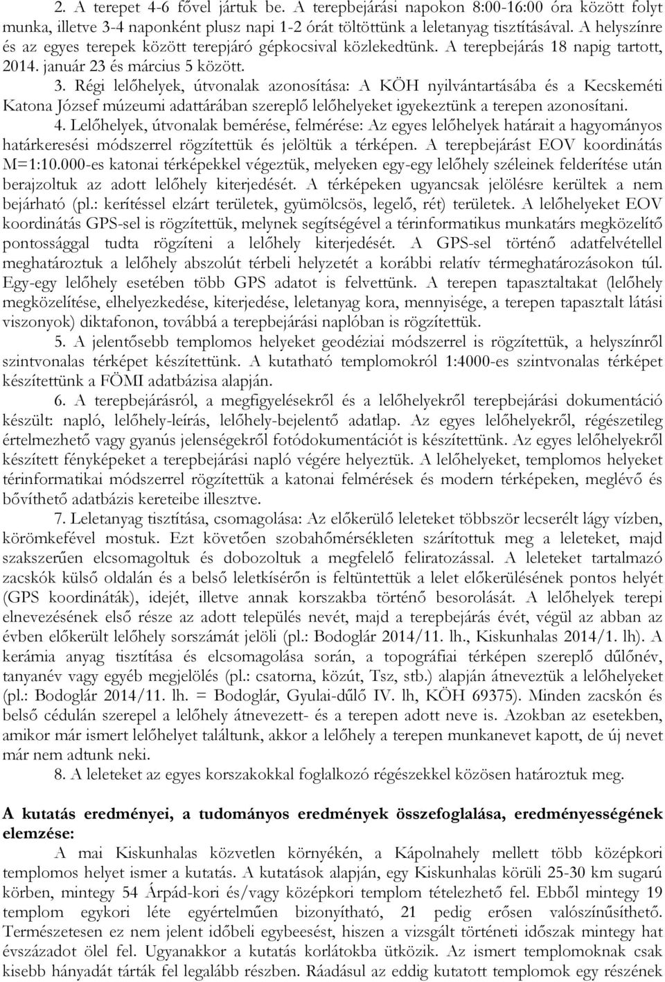 Régi lelőhelyek, útvonalak azonosítása: A KÖH nyilvántartásába és a Kecskeméti Katona József múzeumi adattárában szereplő lelőhelyeket igyekeztünk a terepen azonosítani. 4.