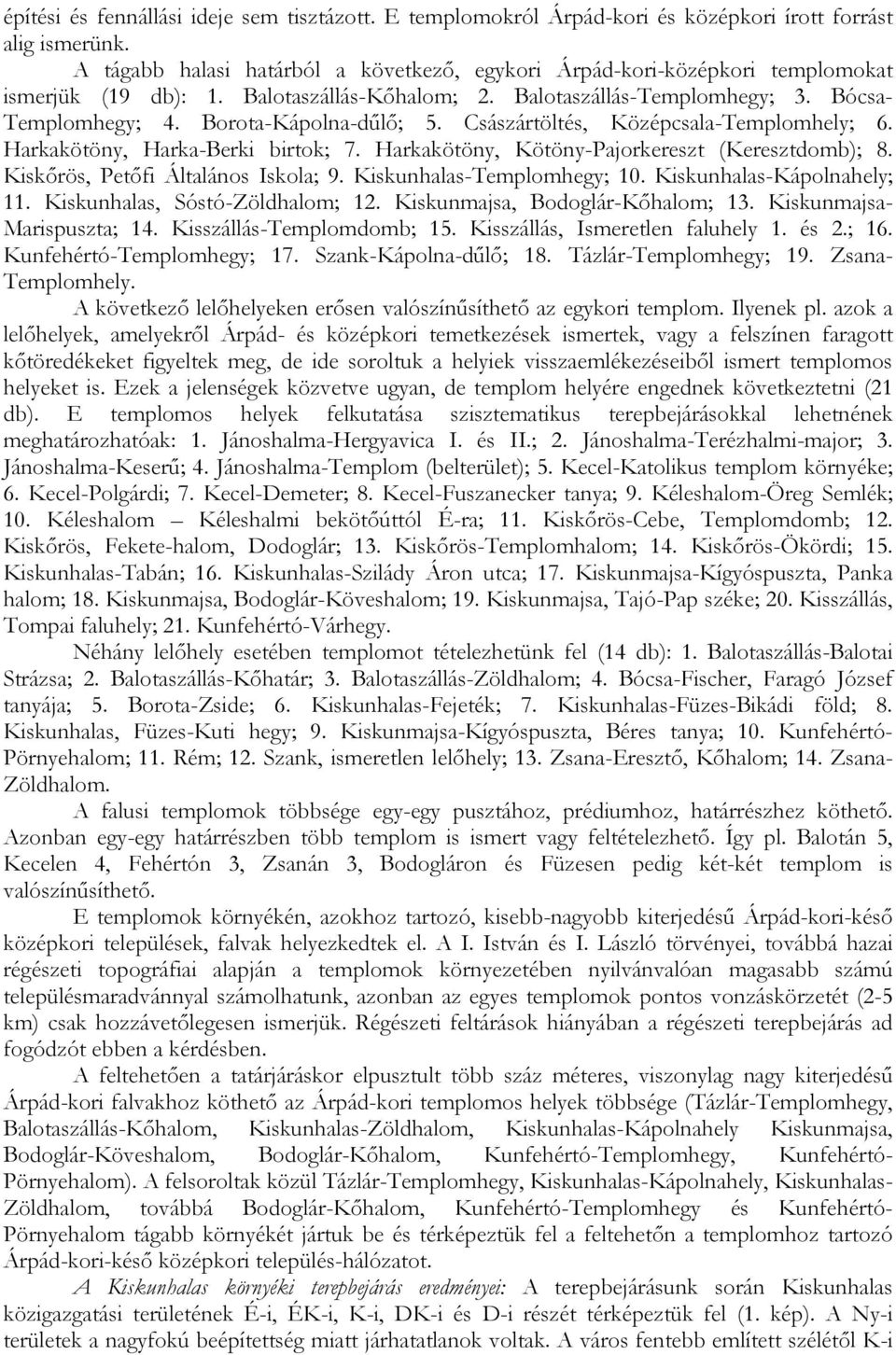 Borota-Kápolna-dűlő; 5. Császártöltés, Középcsala-Templomhely; 6. Harkakötöny, Harka-Berki birtok; 7. Harkakötöny, Kötöny-Pajorkereszt (Keresztdomb); 8. Kiskőrös, Petőfi Általános Iskola; 9.