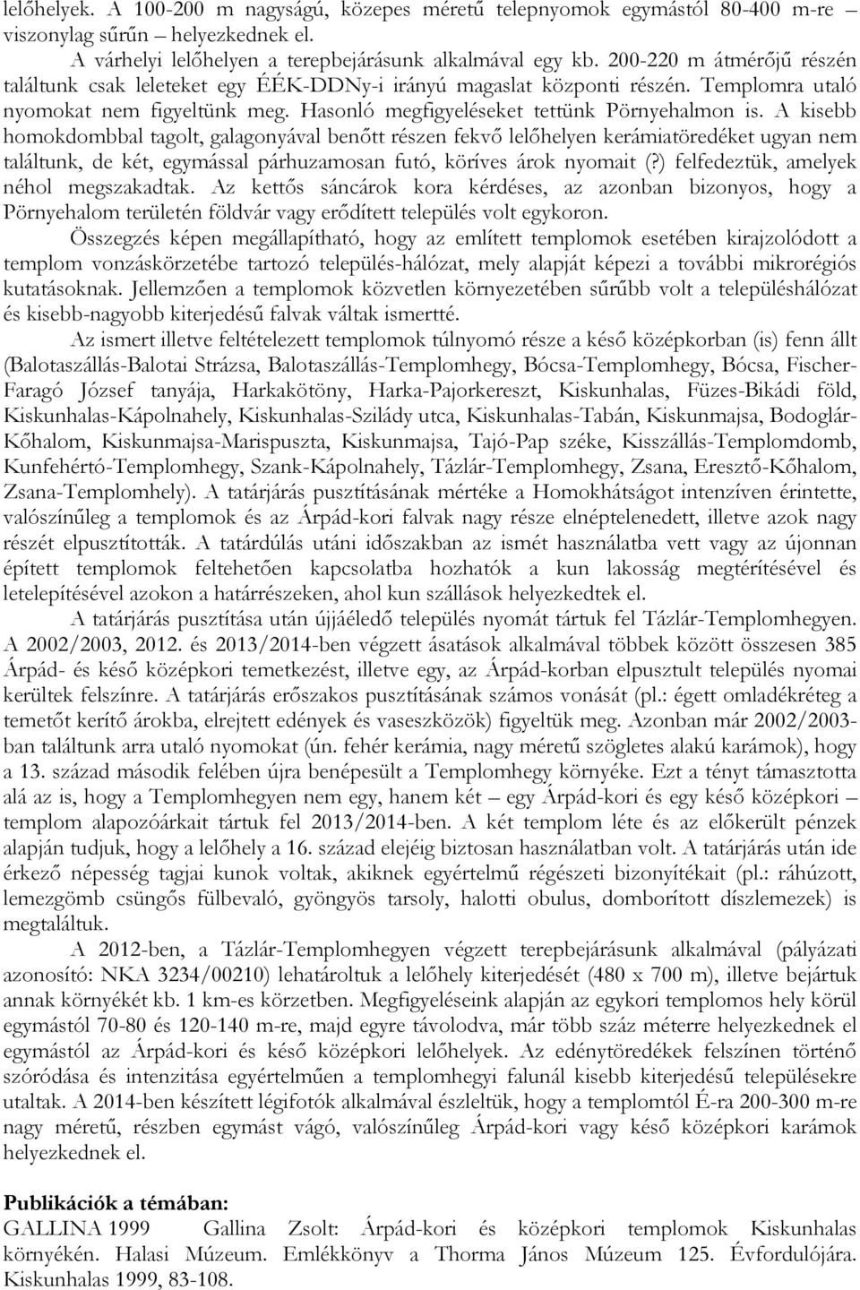 A kisebb homokdombbal tagolt, galagonyával benőtt részen fekvő lelőhelyen kerámiatöredéket ugyan nem találtunk, de két, egymással párhuzamosan futó, köríves árok nyomait (?