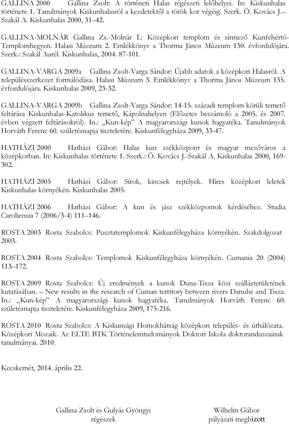 : Szakál Aurél. Kiskunhalas, 2004. 87-101. GALLINA-VARGA 2009a Gallina Zsolt-Varga Sándor: Újabb adatok a középkori Halasról. A településszerkezet formálódása. Halasi Múzeum 3.