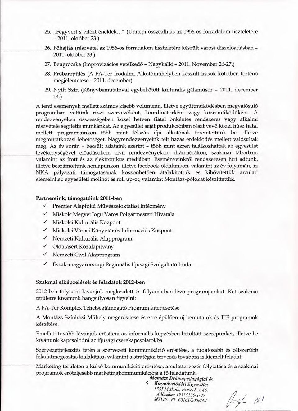 Próbarepülés (A FA-Ter Irodalmi Alkotóműhelyben készült írások kötetben történő megjelentetése - 2011. december) 29. Nyílt Szín (Könyvbemutatóval egybekötött kulturális gálaműsor - 2011. december 14.