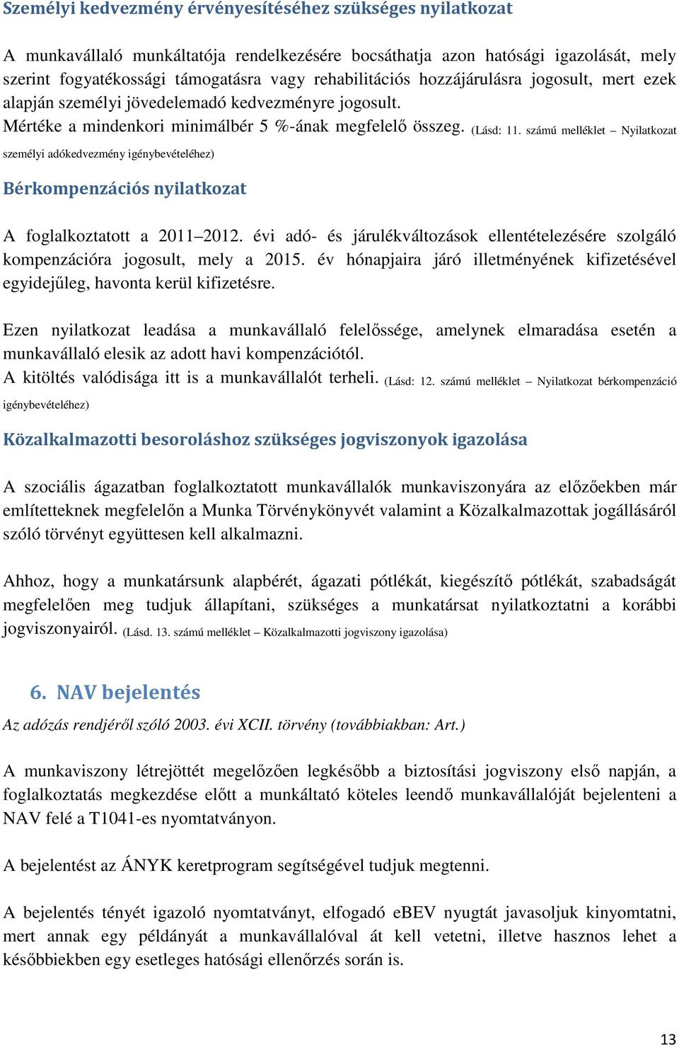 számú melléklet Nyilatkozat személyi adókedvezmény igénybevételéhez) Bérkompenzációs nyilatkozat A foglalkoztatott a 2011 2012.
