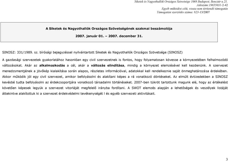 bírósági bejegyzéssel nyilvántartott Siketek és Nagyothallók Országos Szövetsége (SINOSZ) A gazdasági szervezetek gyakorlatához hasonlóan egy civil szervezetnek is fontos, hogy folyamatosan kövesse a