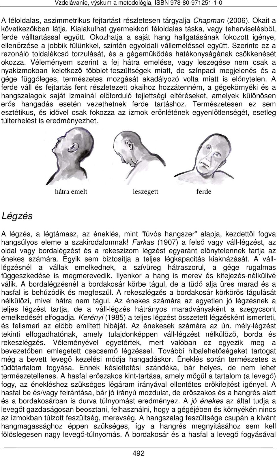 Szerinte ez a rezonáló toldalékcső torzulását, és a gégeműködés hatékonyságának csökkenését okozza.