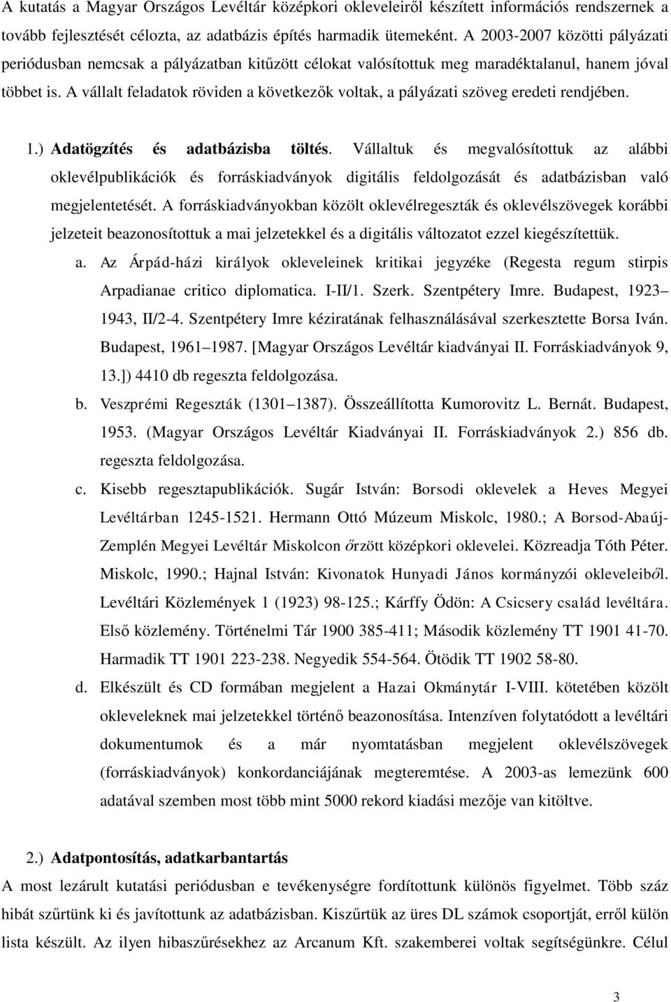 A vállalt feladatok röviden a következők voltak, a pályázati szöveg eredeti rendjében. 1.) Adatögzítés és adatbázisba töltés.