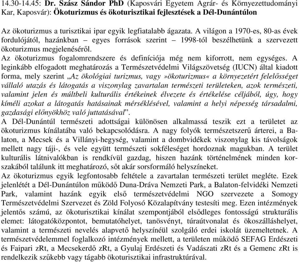 ágazata. A világon a 1970-es, 80-as évek fordulójától, hazánkban egyes források szerint 1998-tól beszélhetünk a szervezett ökoturizmus megjelenéséről.