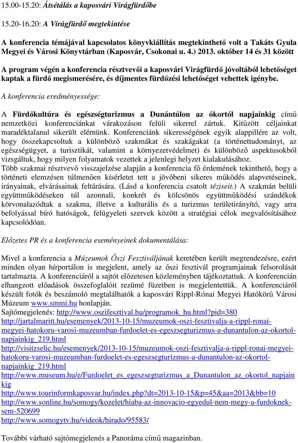 október 14 és 31 között A program végén a konferencia résztvevői a kaposvári Virágfürdő jóvoltából lehetőséget kaptak a fürdő megismerésére, és díjmentes fürdőzési lehetőséget vehettek igénybe.