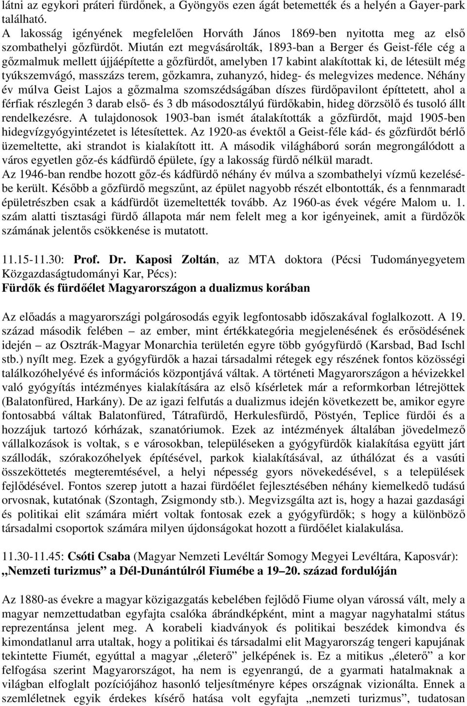 Miután ezt megvásárolták, 1893-ban a Berger és Geist-féle cég a gőzmalmuk mellett újjáépítette a gőzfürdőt, amelyben 17 kabint alakítottak ki, de létesült még tyúkszemvágó, masszázs terem, gőzkamra,