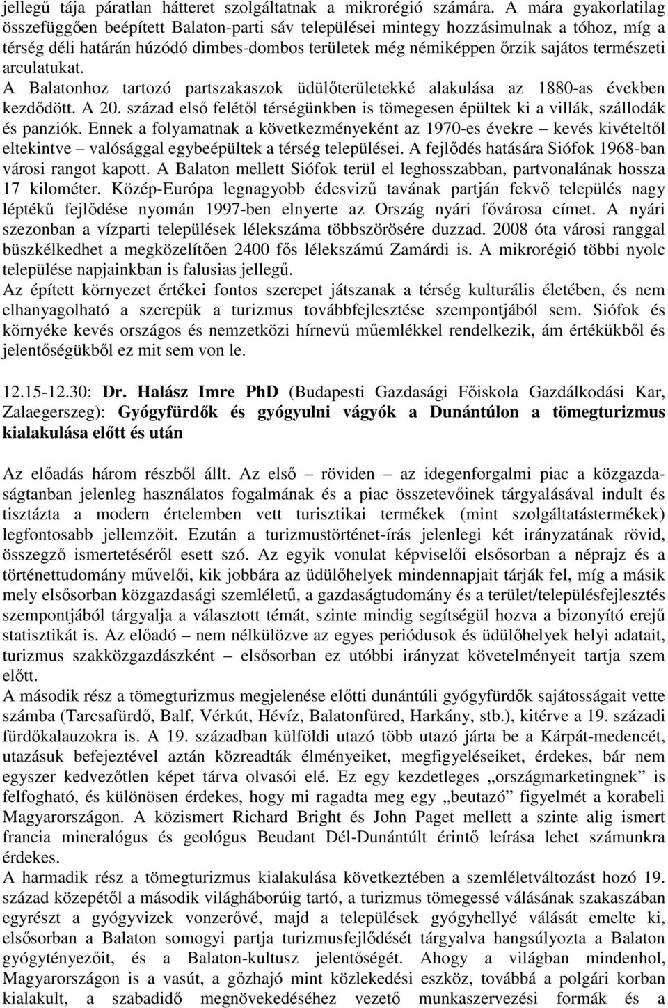 természeti arculatukat. A Balatonhoz tartozó partszakaszok üdülőterületekké alakulása az 1880-as években kezdődött. A 20.