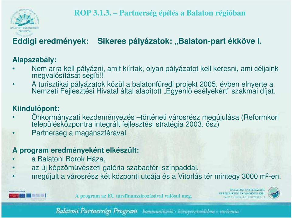 ! A turisztikai pályázatok közül a balatonfüredi projekt 2005. évben elnyerte a Nemzeti Fejlesztési Hivatal által alapított Egyenlı esélyekért szakmai díjat.