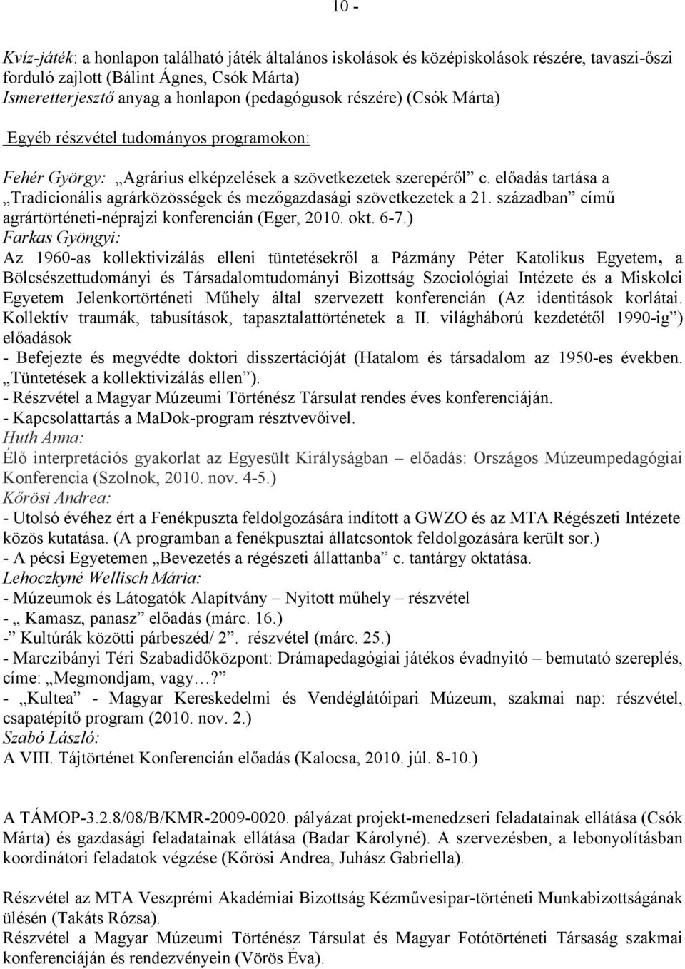 elıadás tartása a Tradicionális agrárközösségek és mezıgazdasági szövetkezetek a 21. században címő agrártörténeti-néprajzi konferencián (Eger, 2010. okt. 6-7.