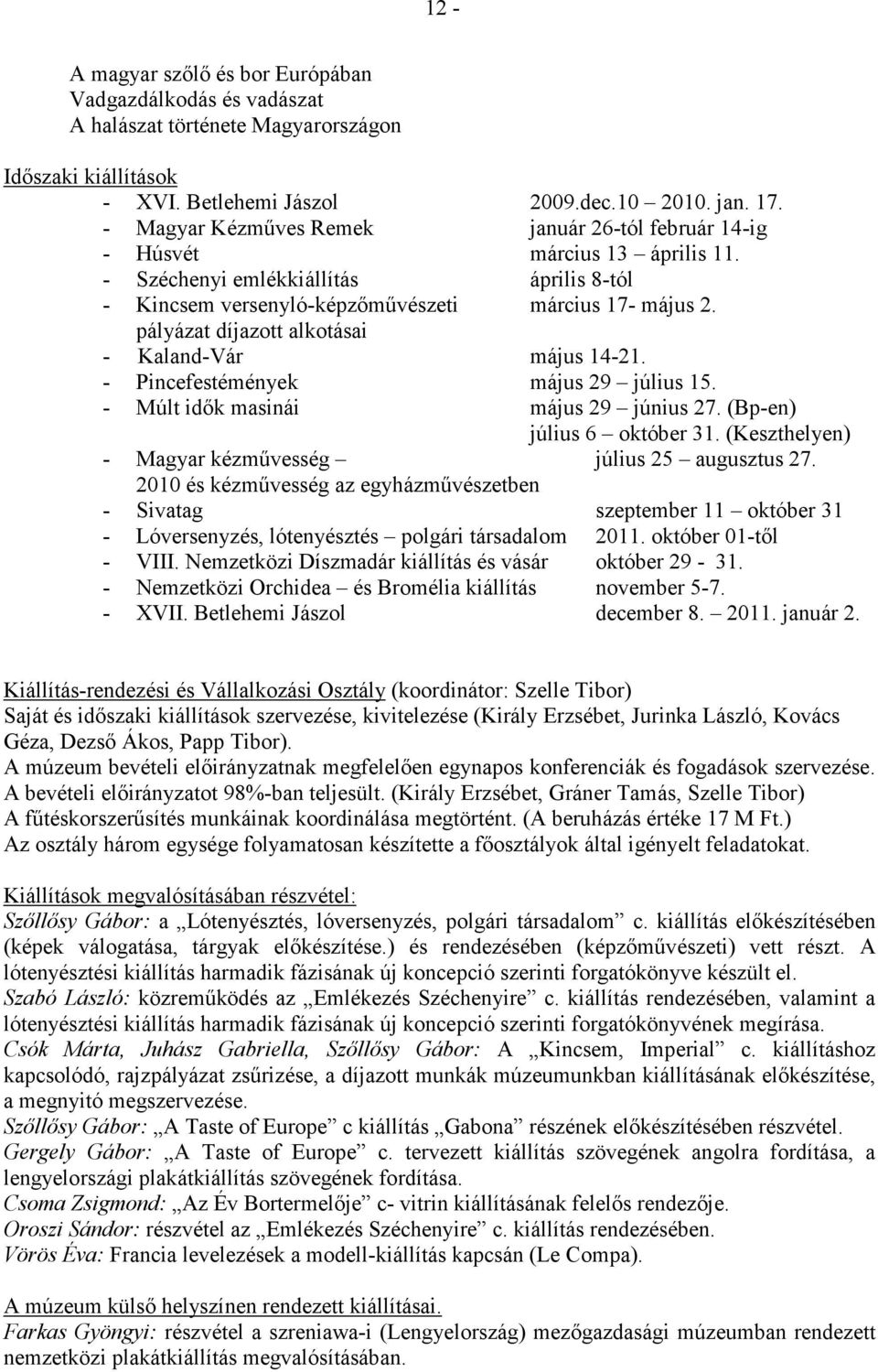 pályázat díjazott alkotásai - Kaland-Vár május 14-21. - Pincefestémények május 29 július 15. - Múlt idık masinái május 29 június 27. (Bp-en) július 6 október 31.