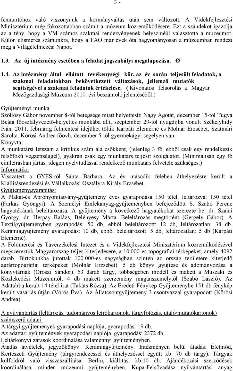 Külön elismerés számunkra, hogy a FAO már évek óta hagyományosan a múzeumban rendezi meg a Világélelmezési Napot. 1.3. Az új intézmény esetében a feladat jogszabályi megalapozása. Ø 1.4.