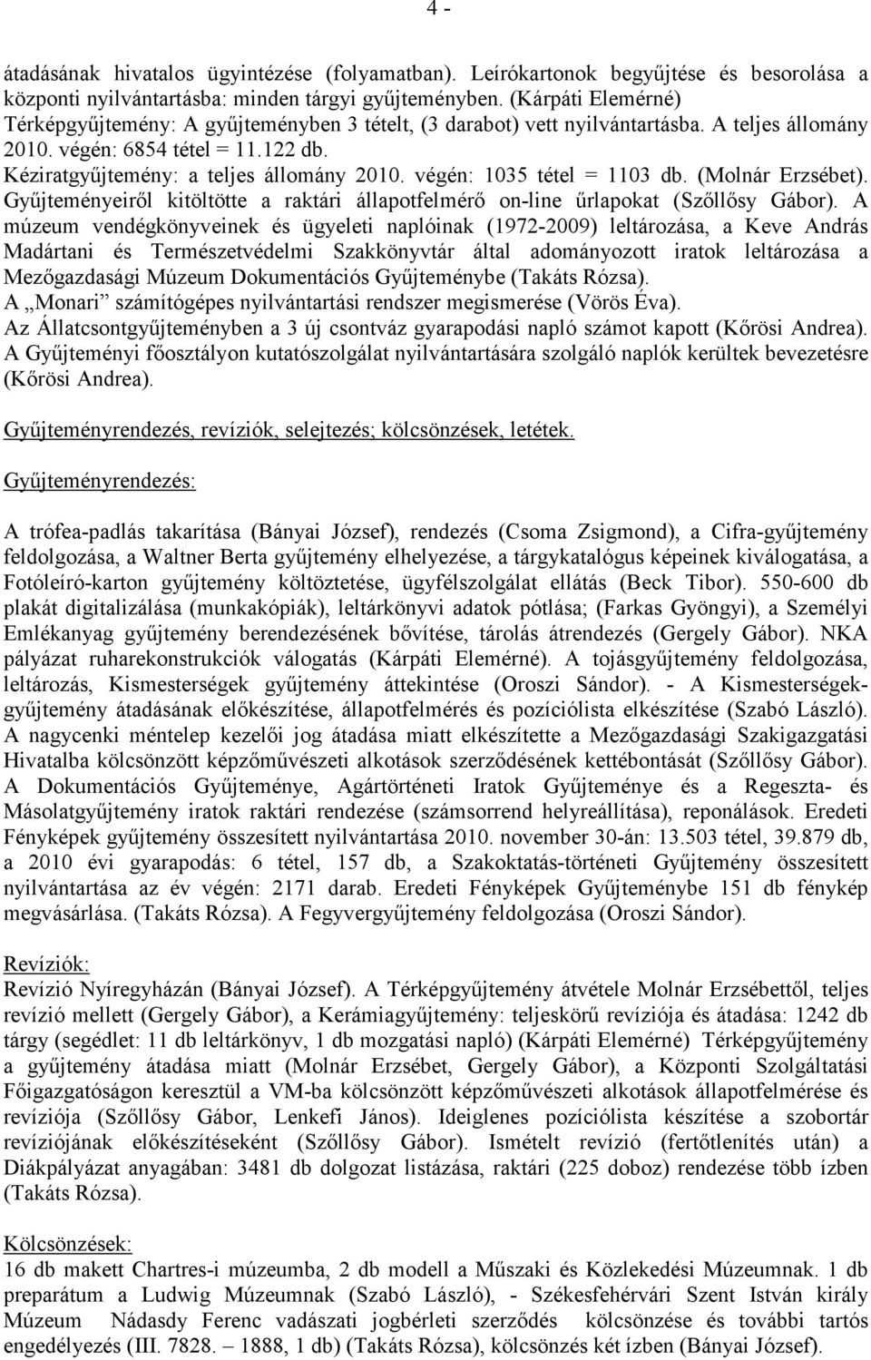 végén: 1035 tétel = 1103 db. (Molnár Erzsébet). Győjteményeirıl kitöltötte a raktári állapotfelmérı on-line őrlapokat (Szıllısy Gábor).