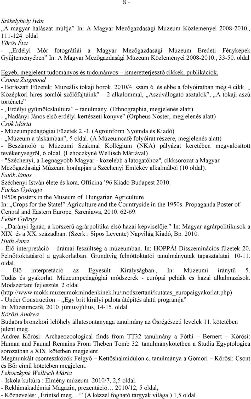 oldal Egyéb, megjelent tudományos és tudományos ismeretterjesztı cikkek, publikációk. Csoma Zsigmond - Borászati Füzetek: Muzeális tokaji borok. 2010/4. szám 6. és ebbe a folyóiratban még 4 cikk.