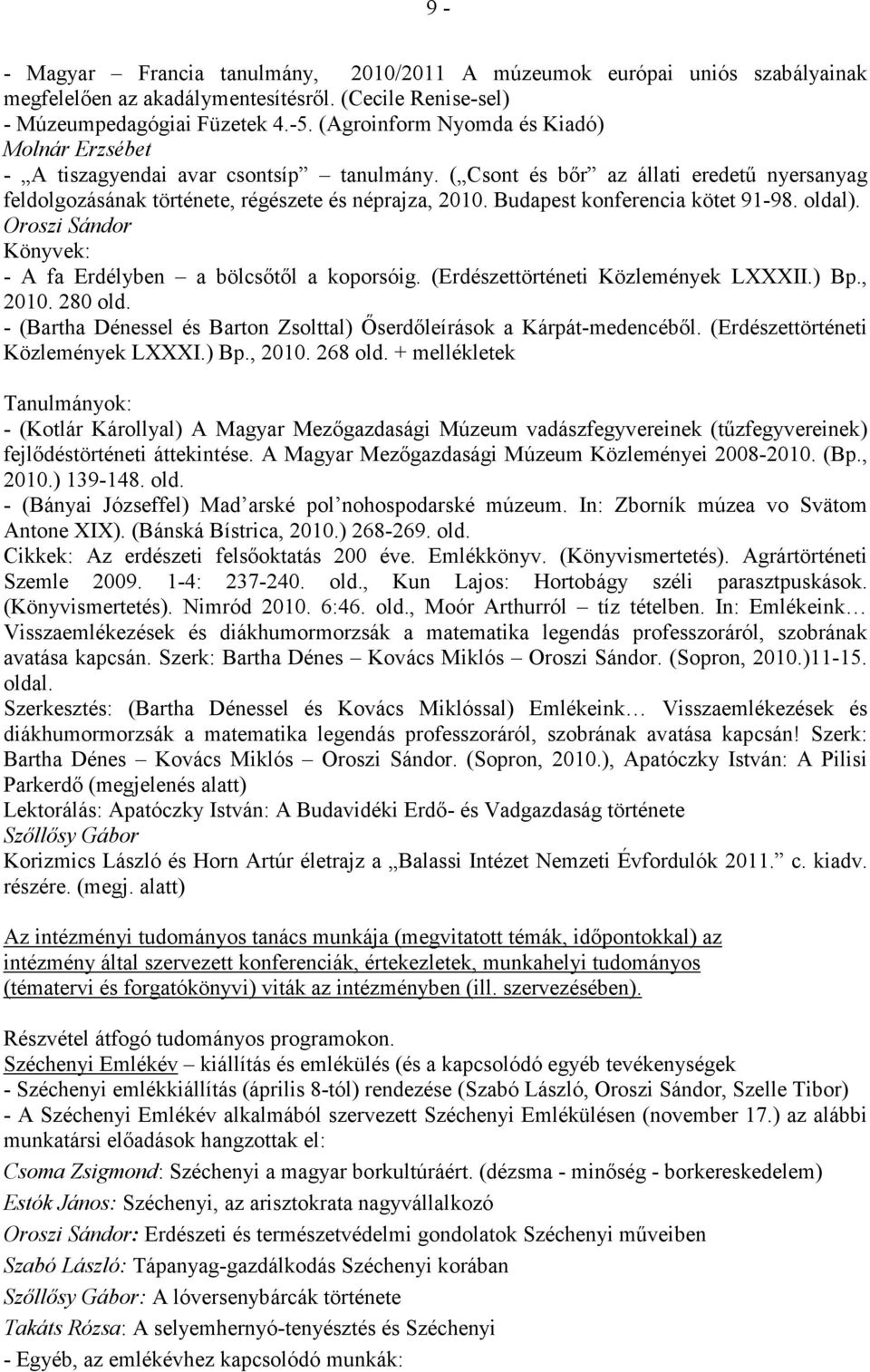 Budapest konferencia kötet 91-98. oldal). Oroszi Sándor Könyvek: - A fa Erdélyben a bölcsıtıl a koporsóig. (Erdészettörténeti Közlemények LXXXII.) Bp., 2010. 280 old.