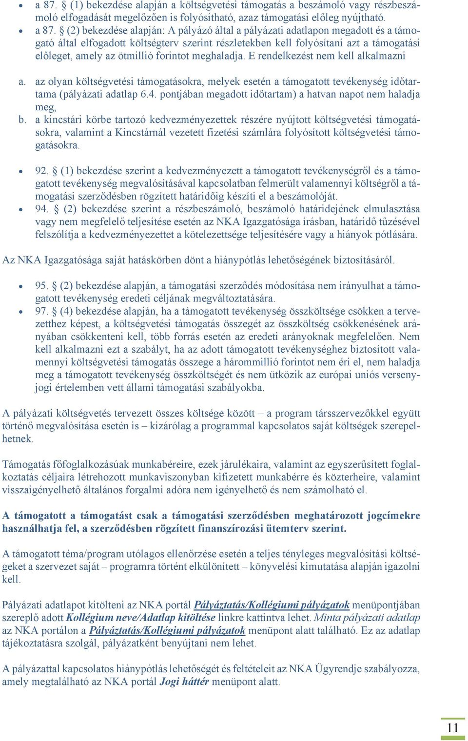 forintot meghaladja. E rendelkezést nem kell alkalmazni a. az olyan költségvetési támogatásokra, melyek esetén a támogatott tevékenység időtartama (pályázati adatlap 6.4.