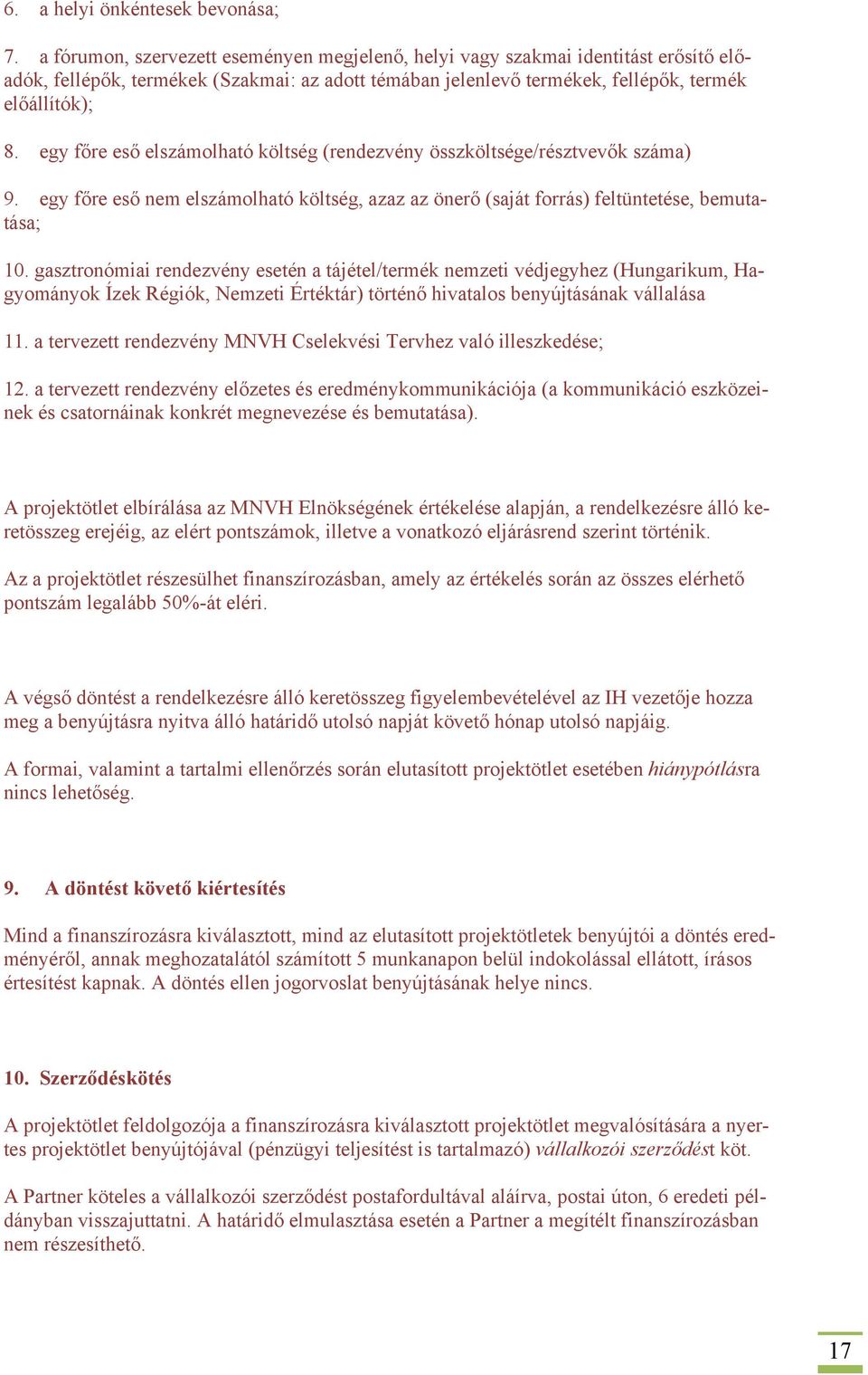 egy főre eső elszámolható költség (rendezvény összköltsége/résztvevők száma) 9. egy főre eső nem elszámolható költség, azaz az önerő (saját forrás) feltüntetése, bemutatása; 10.