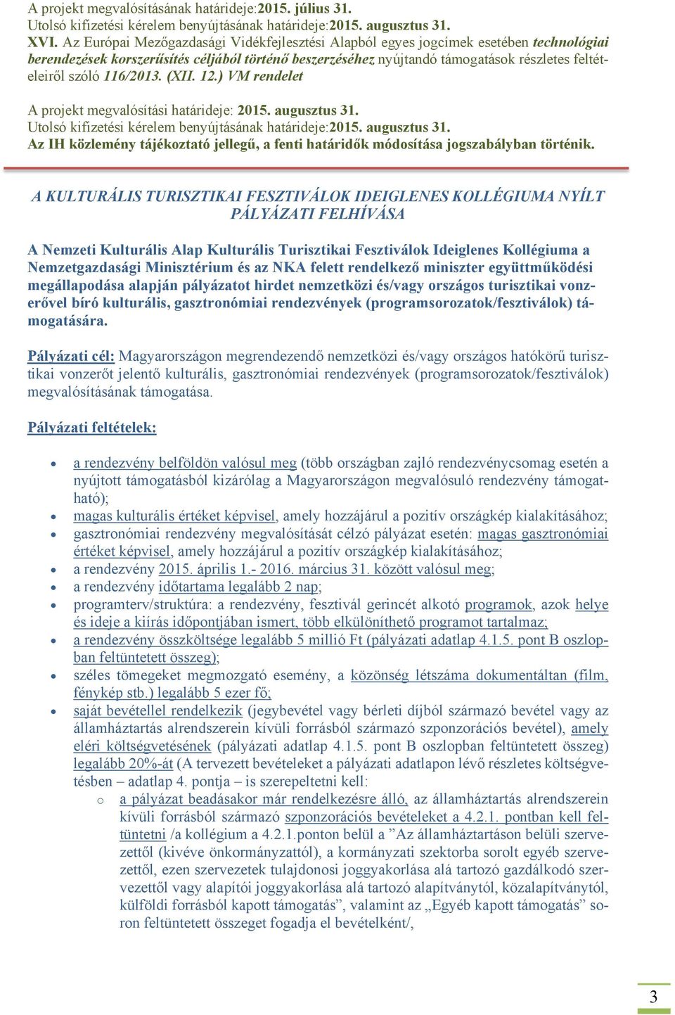 116/2013. (XII. 12.) VM rendelet A projekt megvalósítási határideje: 2015. augusztus 31. Utolsó kifizetési kérelem benyújtásának határideje:2015. augusztus 31. Az IH közlemény tájékoztató jellegű, a fenti határidők módosítása jogszabályban történik.