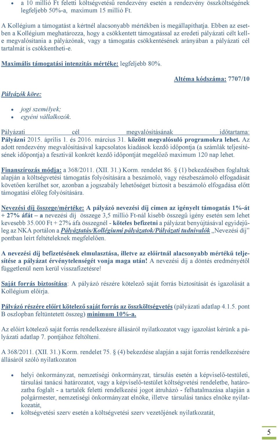 tartalmát is csökkentheti-e. Maximális támogatási intenzitás mértéke: legfeljebb 80%. Pályázók köre: Altéma kódszáma: 7707/10 jogi személyek; egyéni vállalkozók.