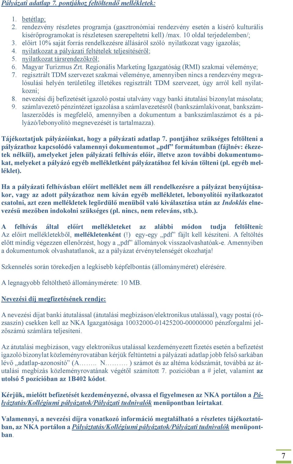 előírt 10% saját forrás rendelkezésre állásáról szóló nyilatkozat vagy igazolás; 4. nyilatkozat a pályázati feltételek teljesítéséről; 5. nyilatkozat társrendezőkről; 6. Magyar Turizmus Zrt.