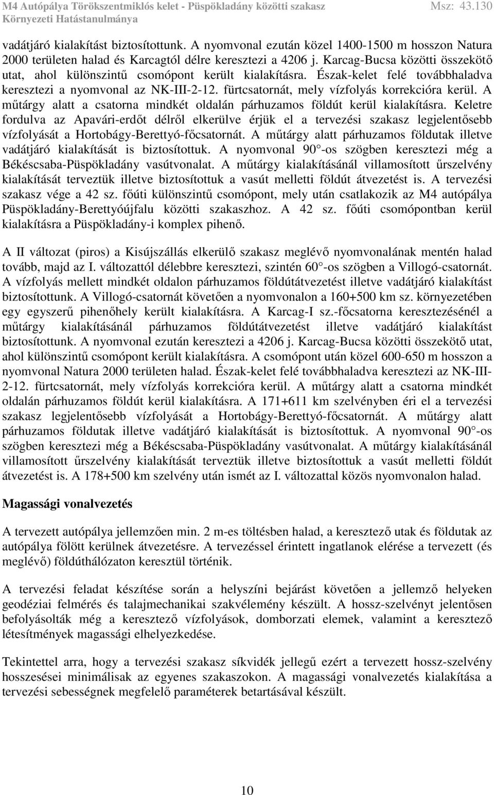 fürtcsatornát, mely vízfolyás korrekcióra kerül. A műtárgy alatt a csatorna mindkét oldalán párhuzamos földút kerül kialakításra.