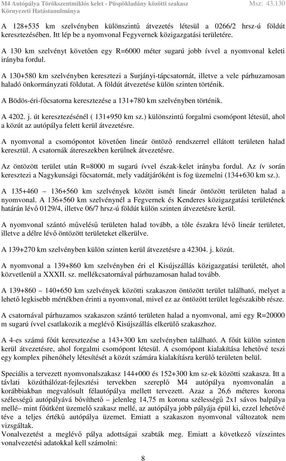 A 130+580 km szelvényben keresztezi a Surjányi-tápcsatornát, illetve a vele párhuzamosan haladó önkormányzati földutat. A földút átvezetése külön szinten történik.