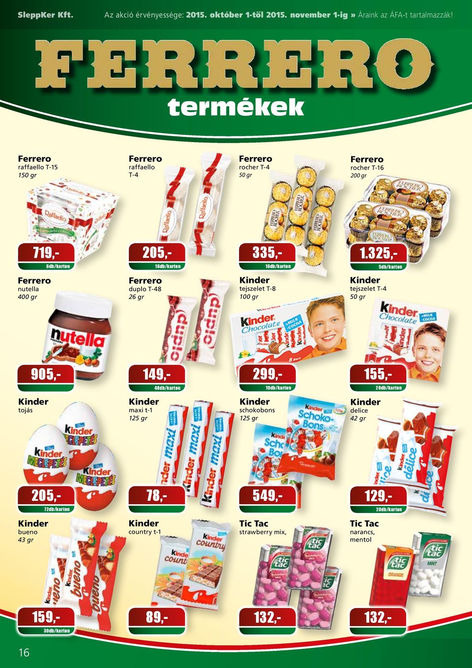 48db/karton 10db/karton 20db/karton Kinder tojás Kinder maxi t-1 125 gr Kinder schokobons 125 gr Kinder delice 42 gr 205,- 549,- 78,- 129,-