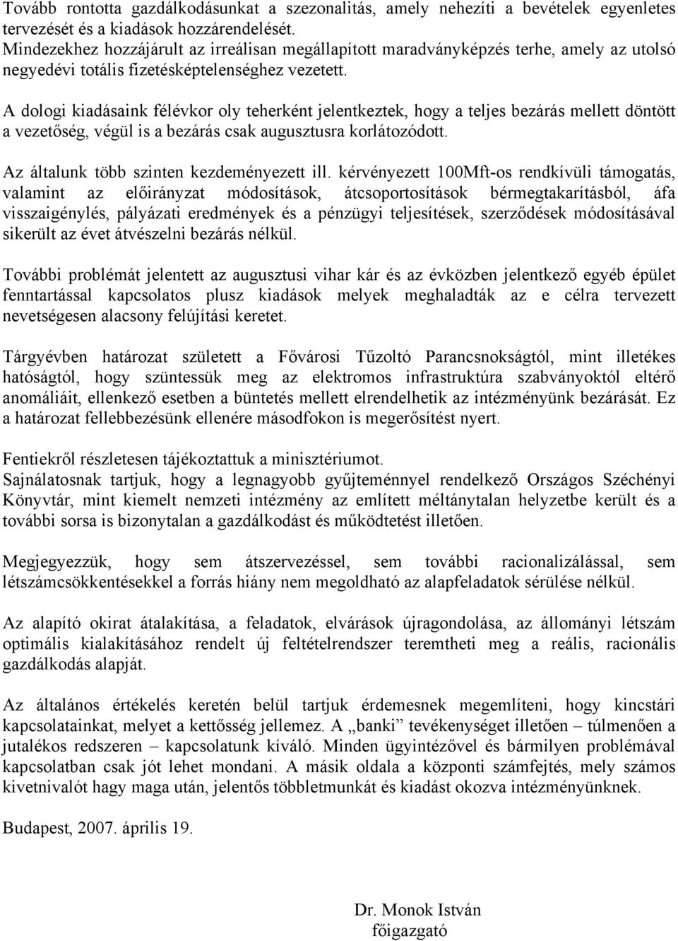 A dologi kiadásaink félévkor oly teherként jelentkeztek, hogy a teljes bezárás mellett döntött a vezetőség, végül is a bezárás csak augusztusra korlátozódott.