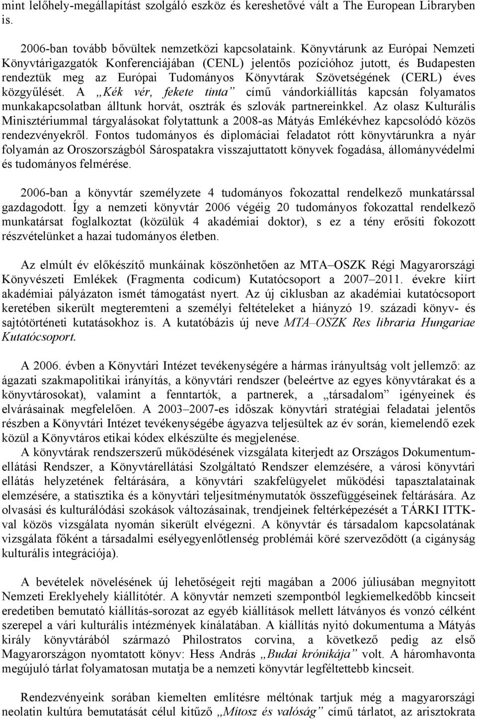 A Kék vér, fekete tinta című vándorkiállítás kapcsán folyamatos munkakapcsolatban álltunk horvát, osztrák és szlovák partnereinkkel.