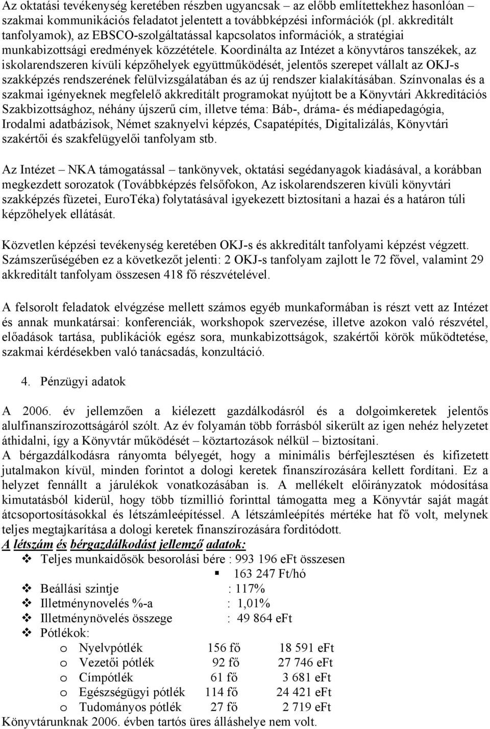 Koordinálta az Intézet a könyvtáros tanszékek, az iskolarendszeren kívüli képzőhelyek együttműködését, jelentős szerepet vállalt az OKJ-s szakképzés rendszerének felülvizsgálatában és az új rendszer