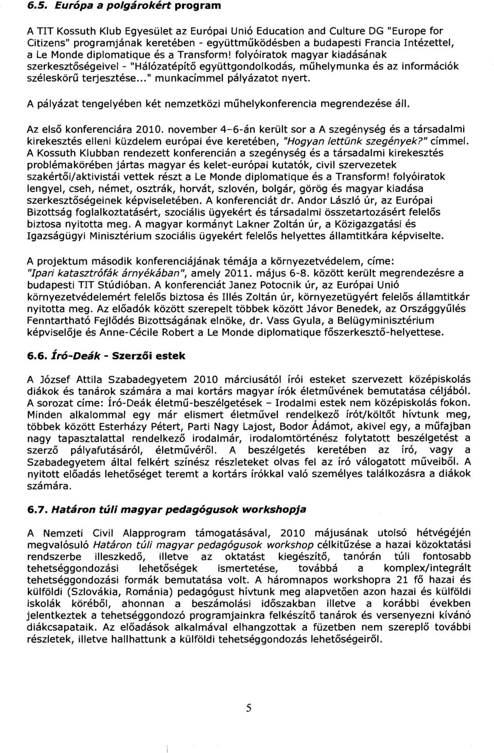 .. " munkadmmel palyazatot nyert. A palyazat tengelyeben ket nemzetkozi muhelykonferencia megrendezese all. Az els6 konferenciara 2010.