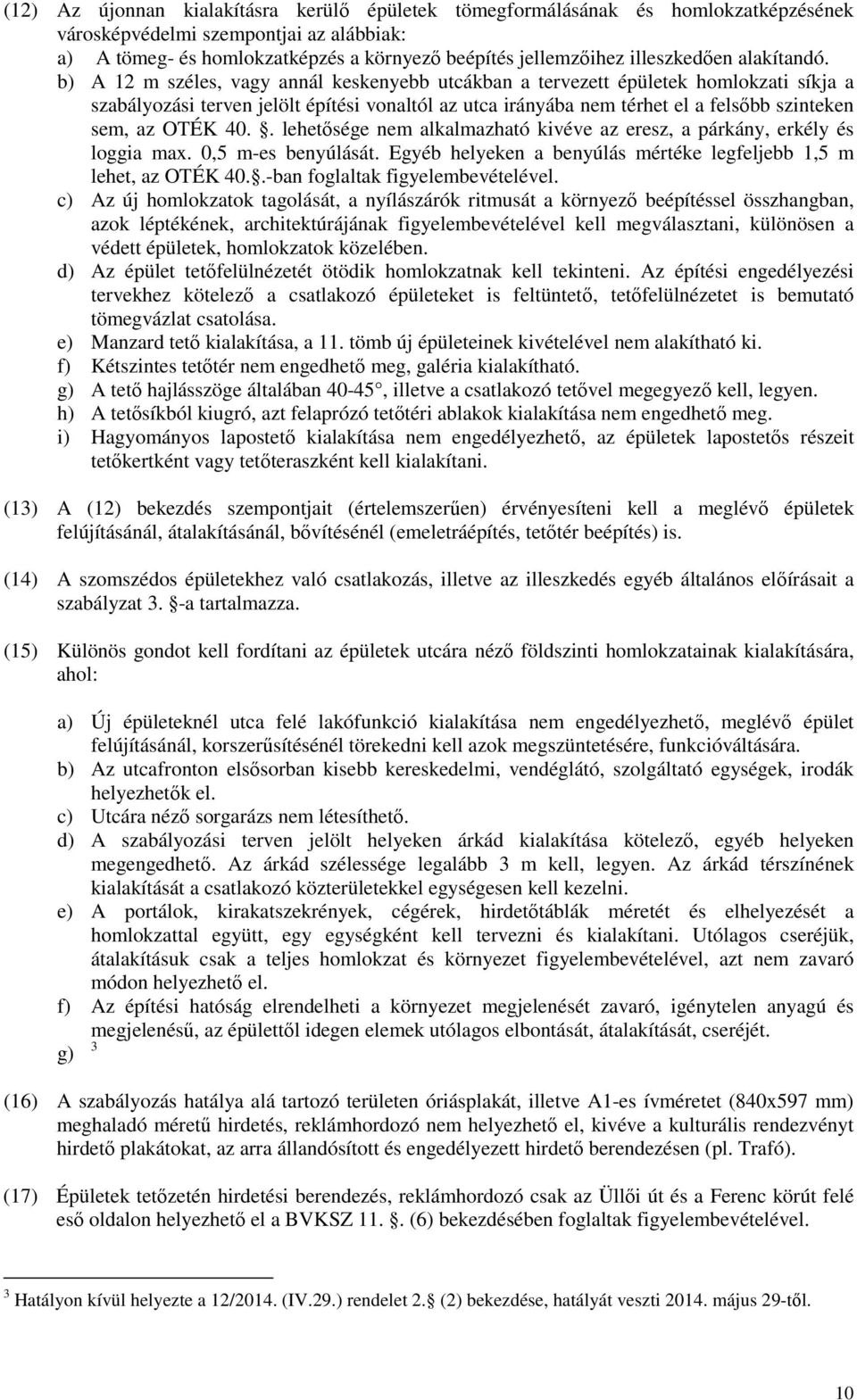 b) A 12 m széles, vagy annál keskenyebb utcákban a tervezett épületek homlokzati síkja a szabályozási terven jelölt építési vonaltól az utca irányába nem térhet el a felsőbb szinteken sem, az OTÉK 40.