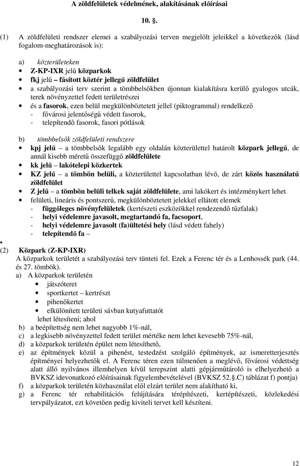 jellegű zöldfelület a szabályozási terv szerint a tömbbelsőkben újonnan kialakításra kerülő gyalogos utcák, terek növényzettel fedett területrészei és a fasorok, ezen belül megkülönböztetett jellel