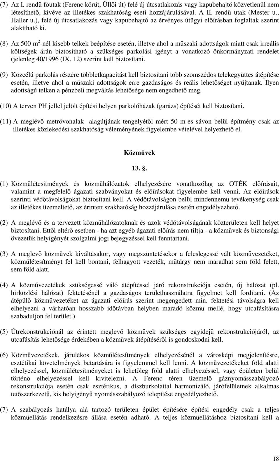 (8) Az 500 m 2 -nél kisebb telkek beépítése esetén, illetve ahol a műszaki adottságok miatt csak irreális költségek árán biztosítható a szükséges parkolási igényt a vonatkozó önkormányzati rendelet