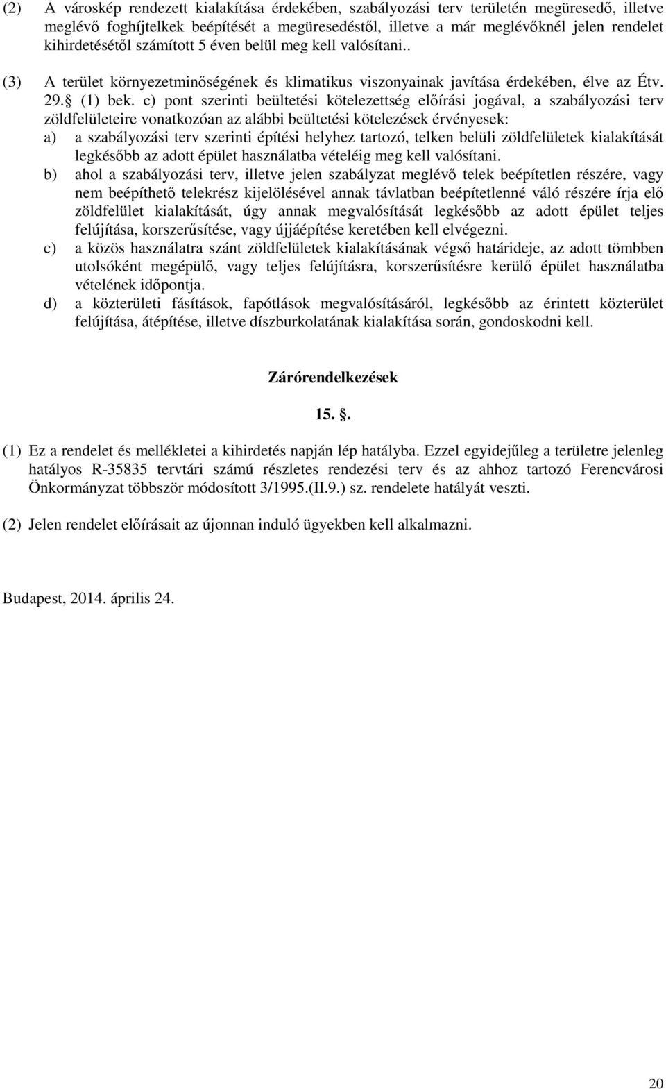 c) pont szerinti beültetési kötelezettség előírási jogával, a szabályozási terv zöldfelületeire vonatkozóan az alábbi beültetési kötelezések érvényesek: a) a szabályozási terv szerinti építési