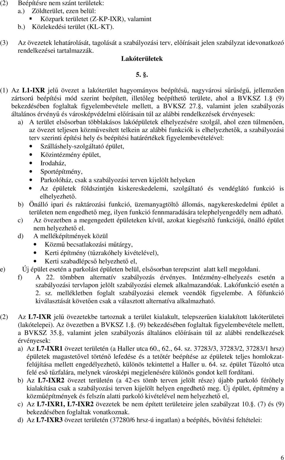 . (1) Az L1-IXR jelű övezet a lakóterület hagyományos beépítésű, nagyvárosi sűrűségű, jellemzően zártsorú beépítési mód szerint beépített, illetőleg beépíthető területe, ahol a BVKSZ 1.