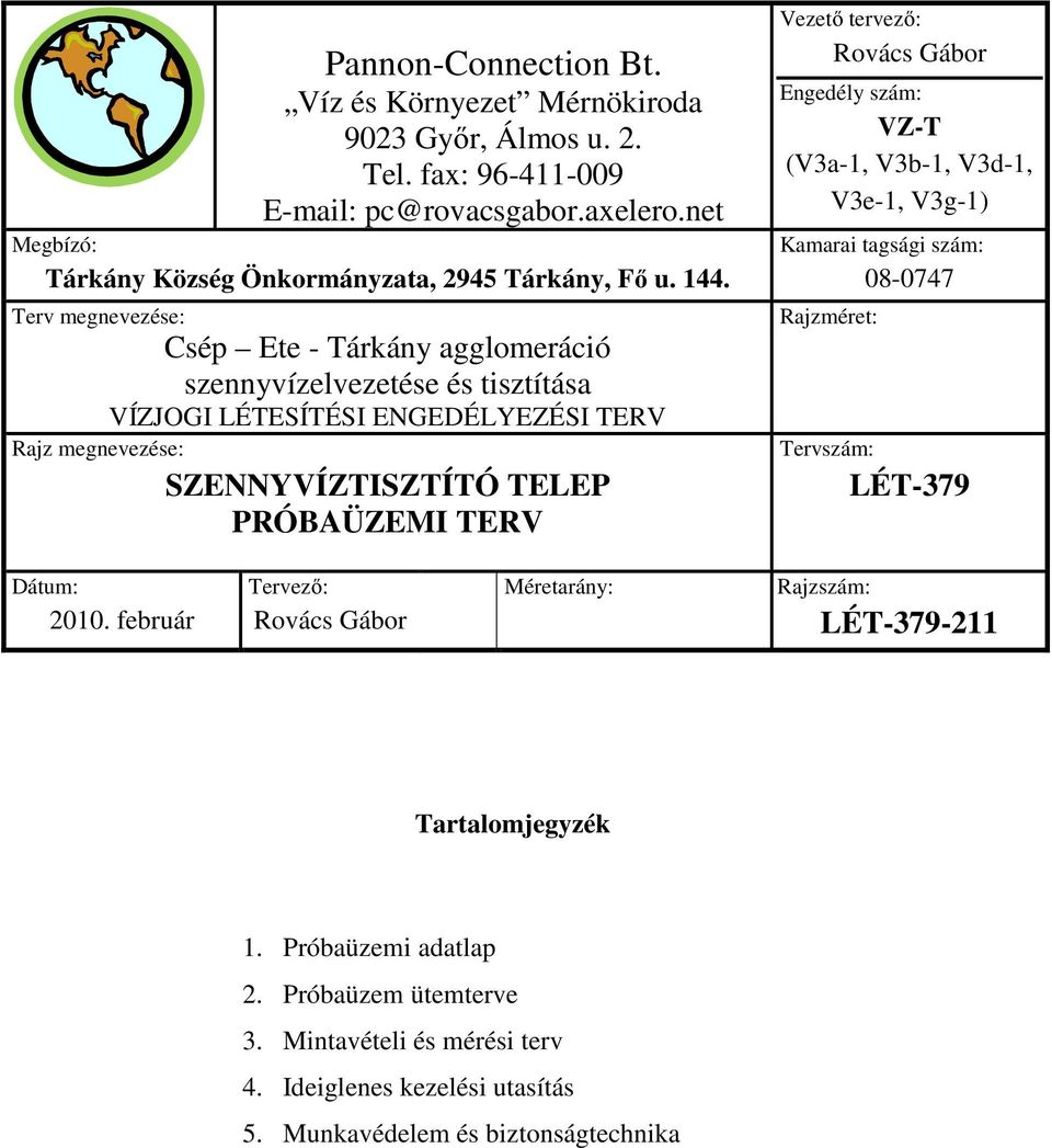 Vezető tervező: Rovács Gábor Engedély szám: VZ-T (V3a-1, V3b-1, V3d-1, V3e-1, V3g-1) Kamarai tagsági szám: 08-0747 Rajzméret: Tervszám: LÉT-379 Dátum: 2010.