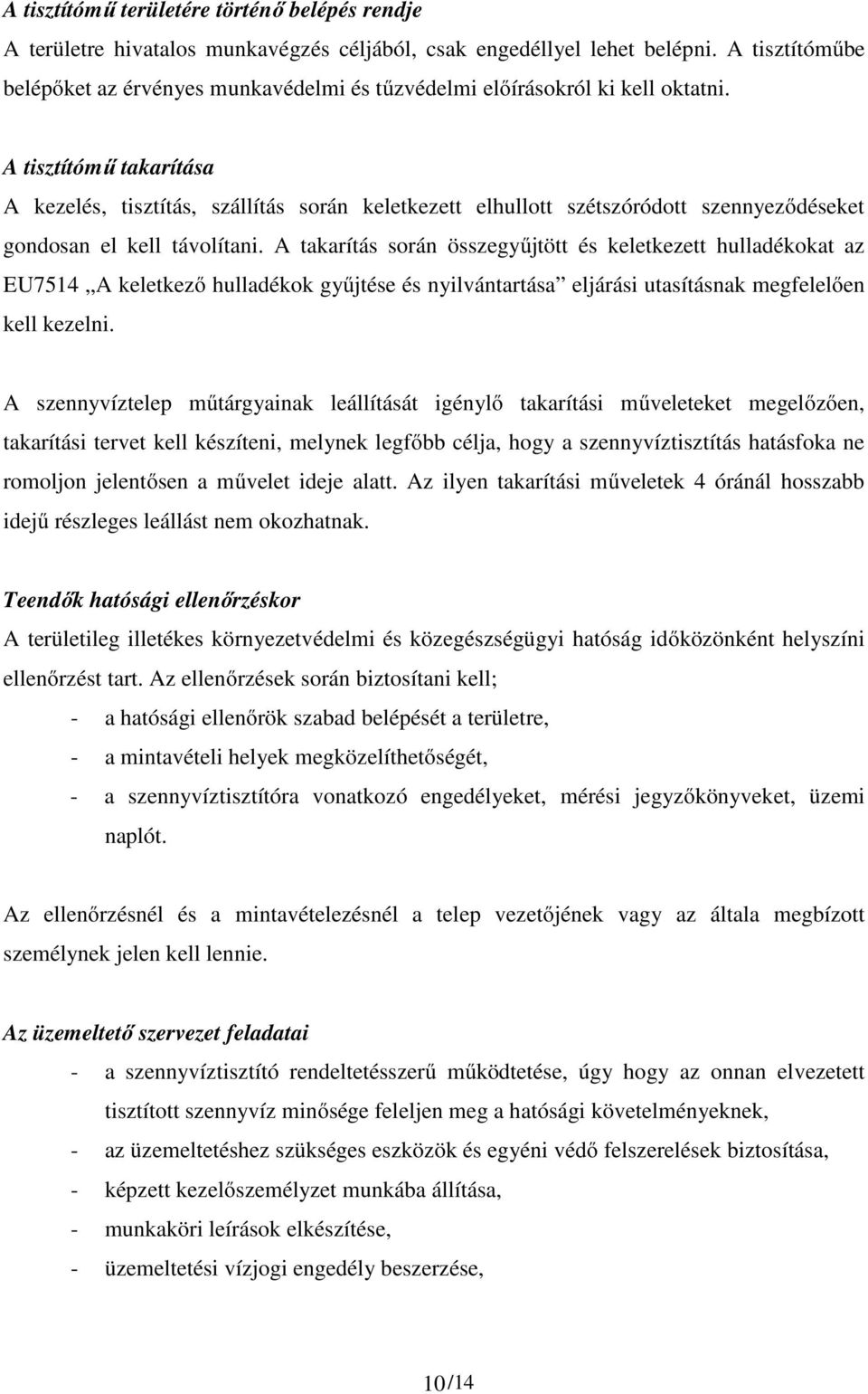 A tisztítómű takarítása A kezelés, tisztítás, szállítás során keletkezett elhullott szétszóródott szennyeződéseket gondosan el kell távolítani.