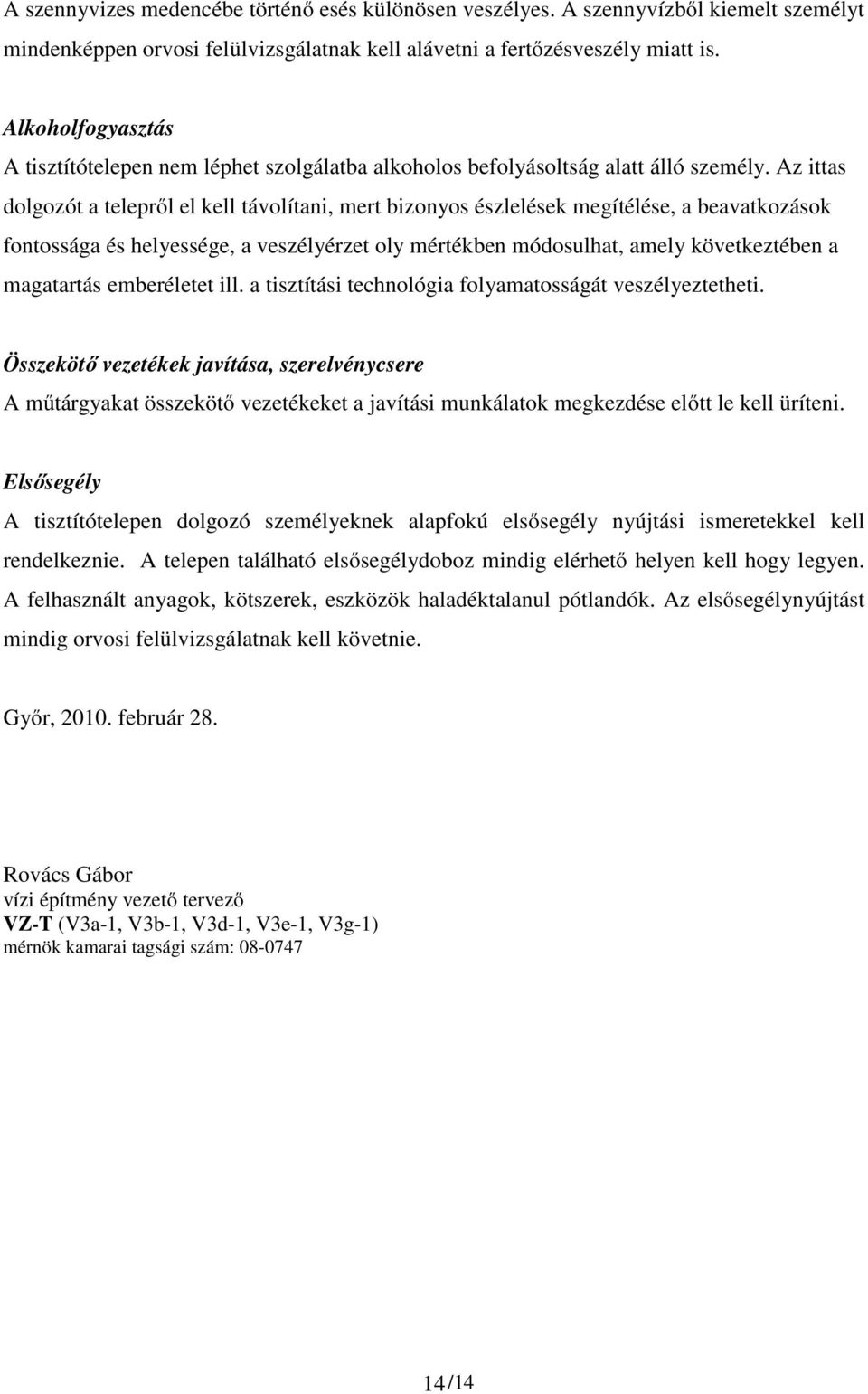 Az ittas dolgozót a telepről el kell távolítani, mert bizonyos észlelések megítélése, a beavatkozások fontossága és helyessége, a veszélyérzet oly mértékben módosulhat, amely következtében a