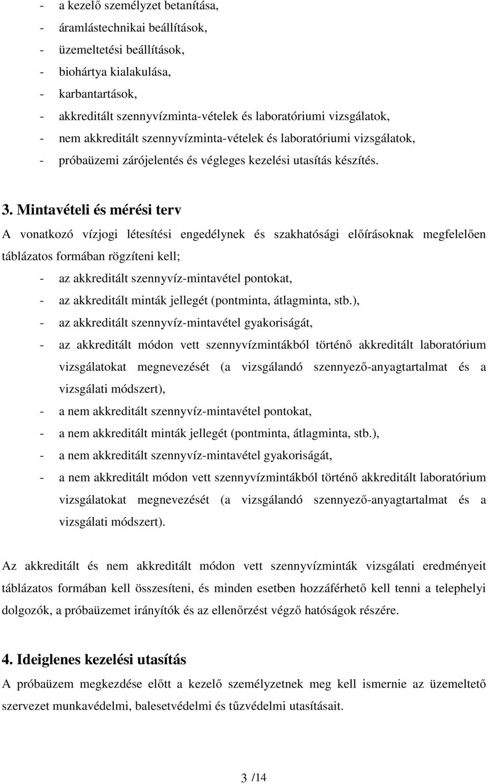 Mintavételi és mérési terv A vonatkozó vízjogi létesítési engedélynek és szakhatósági előírásoknak megfelelően táblázatos formában rögzíteni kell; - az akkreditált szennyvíz-mintavétel pontokat, - az