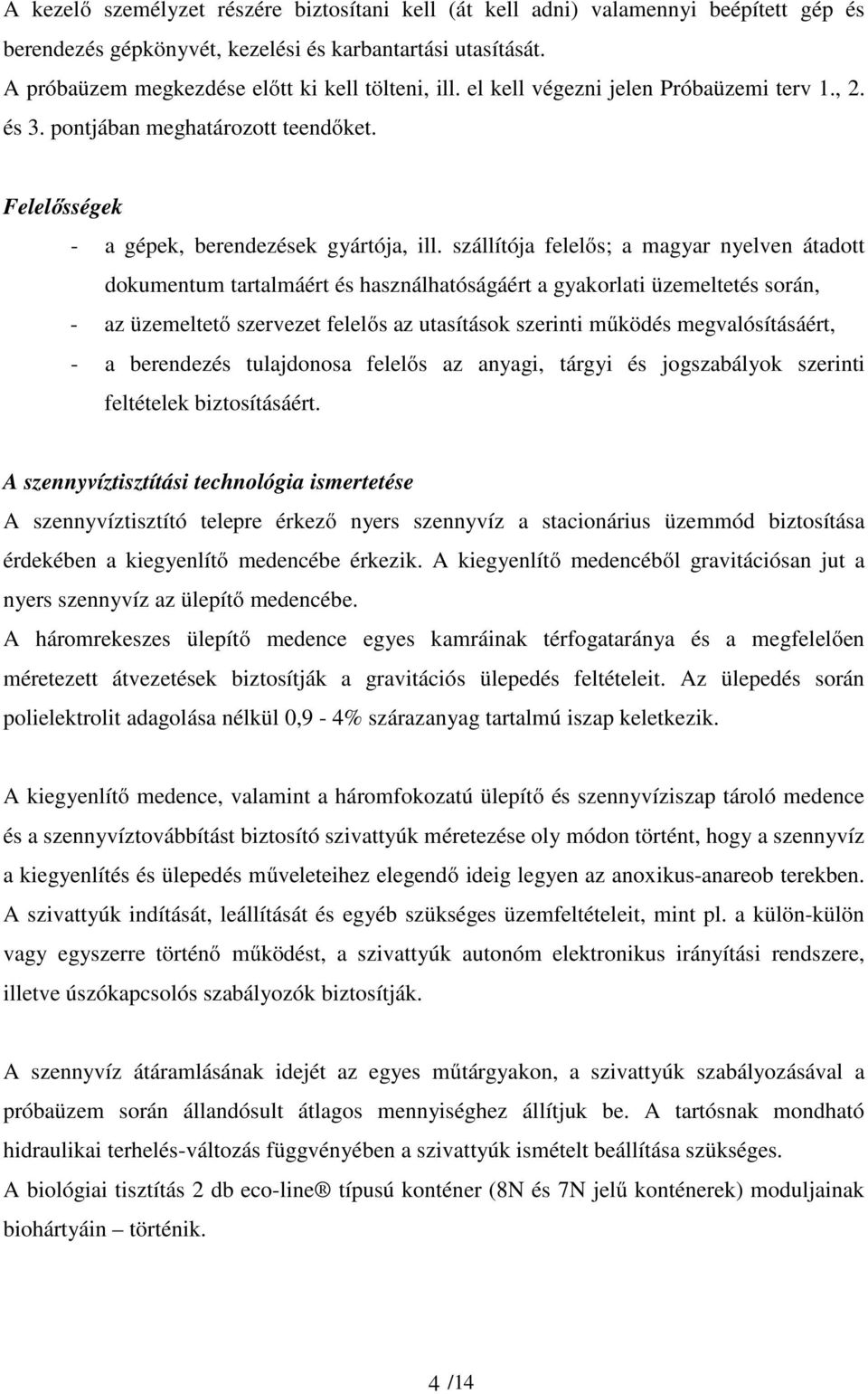 szállítója felelős; a magyar nyelven átadott dokumentum tartalmáért és használhatóságáért a gyakorlati üzemeltetés során, - az üzemeltető szervezet felelős az utasítások szerinti működés