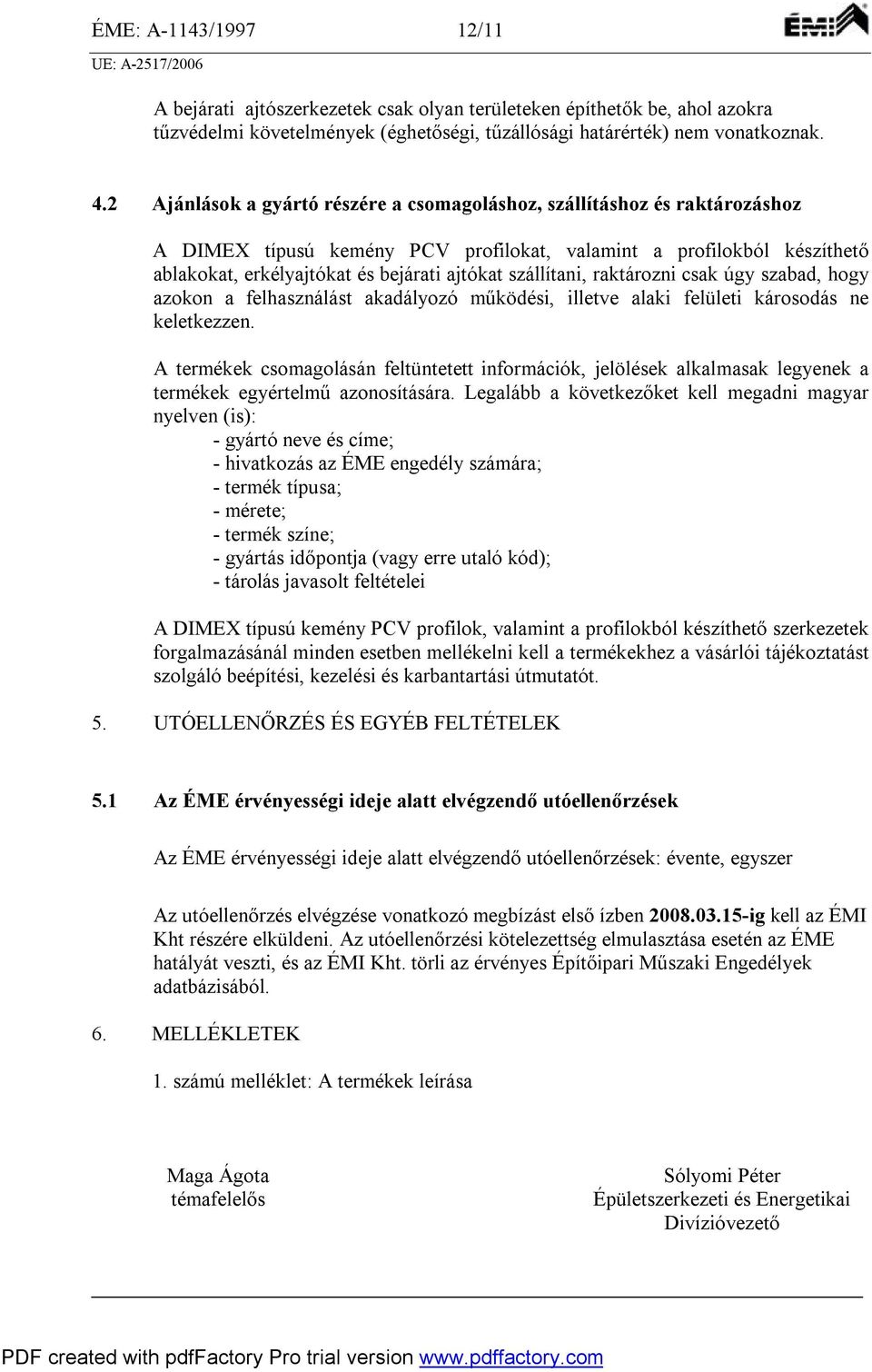 szállítani, raktározni csak úgy szabad, hogy azokon a felhasználást akadályozó működési, illetve alaki felületi károsodás ne keletkezzen.