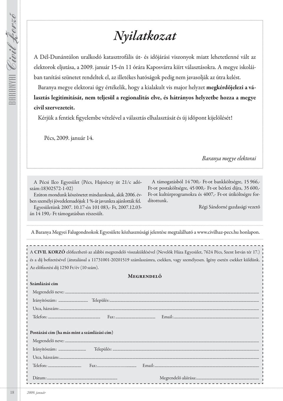 Baranya megye elektorai úgy értékelik, hogy a kialakult vis major helyzet megkérdőjelezi a választás legitimitását, nem teljesül a regionalitás elve, és hátrányos helyzetbe hozza a megye civil