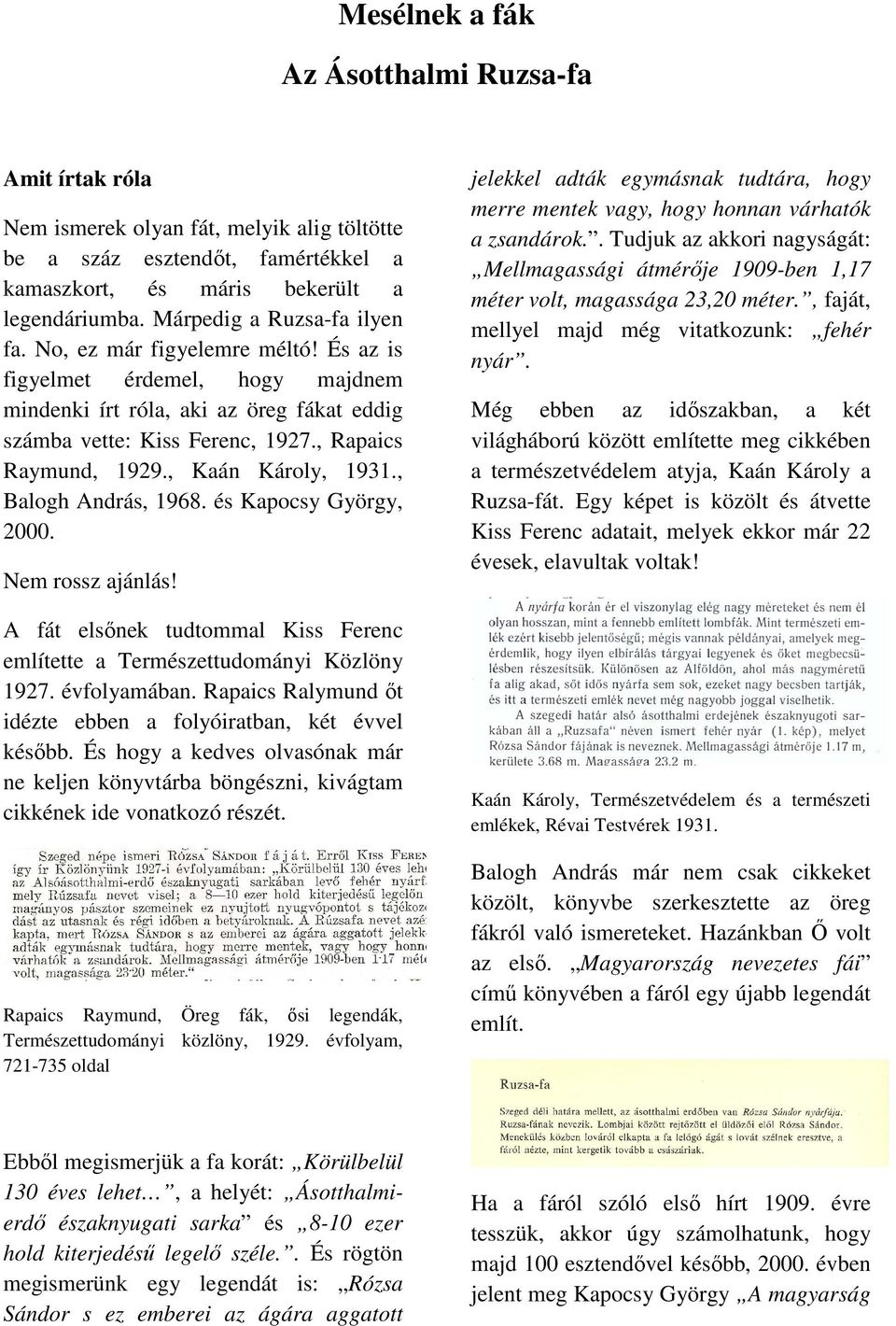 , Kaán Károly, 1931., Balogh András, 1968. és Kapocsy György, 2000. Nem rossz ajánlás! A fát elsőnek tudtommal Kiss Ferenc említette a Természettudományi Közlöny 1927. évfolyamában.