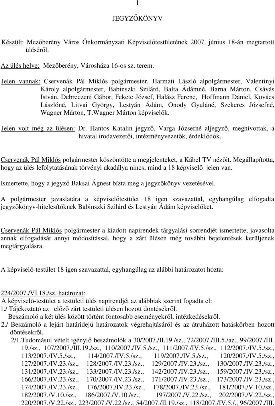 Fekete József, Halász Ferenc, Hoffmann Dániel, Kovács Lászlóné, Litvai György, Lestyán Ádám, Onody Gyuláné, Szekeres Józsefné, Wagner Márton, T.Wagner Márton képviselık. Jelen volt még az ülésen: Dr.