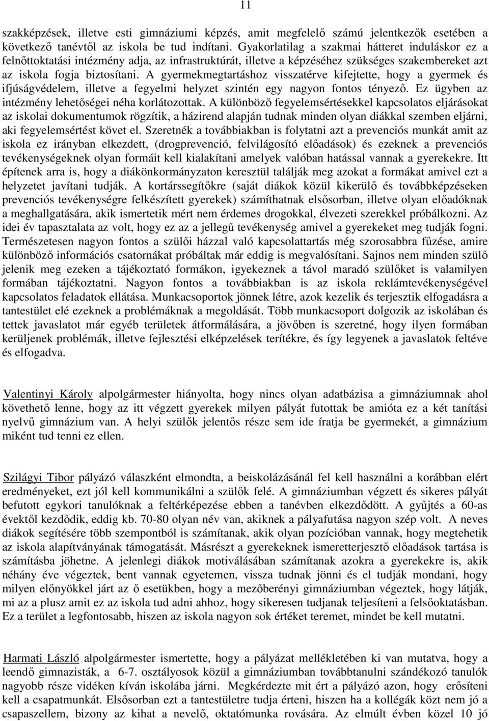 A gyermekmegtartáshoz visszatérve kifejtette, hogy a gyermek és ifjúságvédelem, illetve a fegyelmi helyzet szintén egy nagyon fontos tényezı. Ez ügyben az intézmény lehetıségei néha korlátozottak.