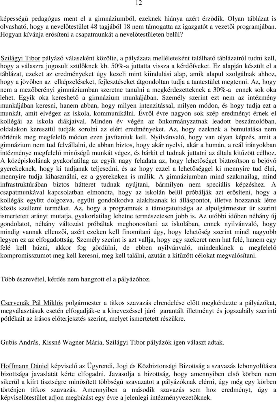 Szilágyi Tibor pályázó válaszként közölte, a pályázata melléleteként található táblázatról tudni kell, hogy a válaszra jogosult szülıknek kb. 50%-a juttatta vissza a kérdıíveket.