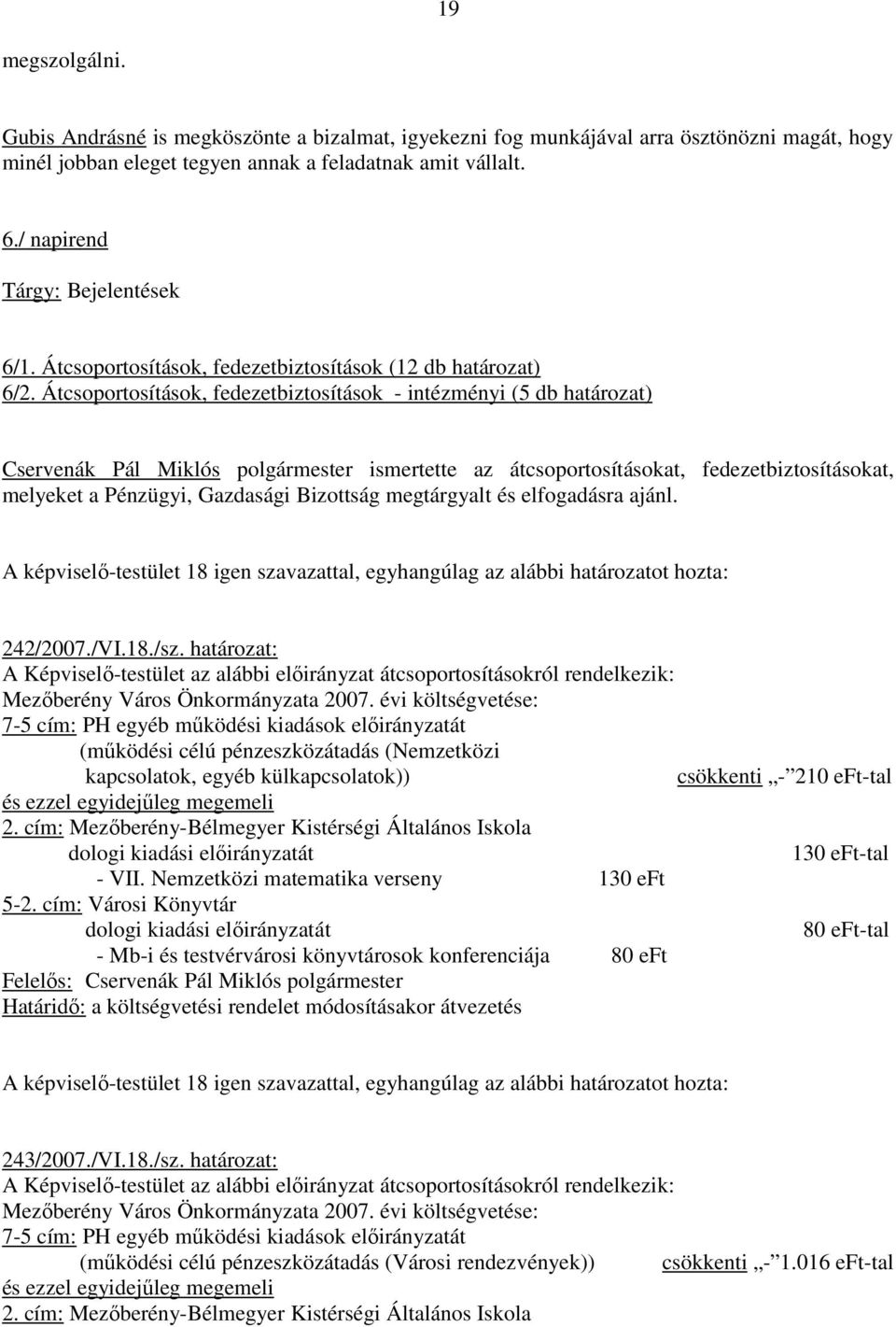 Átcsoportosítások, fedezetbiztosítások - intézményi (5 db határozat) Cservenák Pál Miklós polgármester ismertette az átcsoportosításokat, fedezetbiztosításokat, melyeket a Pénzügyi, Gazdasági