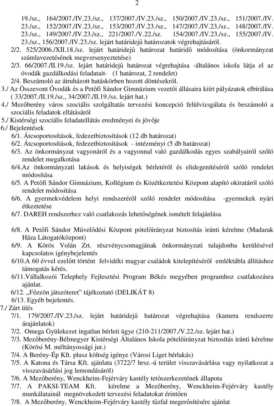 66/2007./II.19./sz. lejárt határidejő határozat végrehajtása -általános iskola látja el az óvodák gazdálkodási feladatait- (1 határozat, 2 rendelet) 2/4.